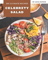 365 Ultimate Celebrity Salad Recipes: Enjoy Everyday With Celebrity Salad Cookbook!