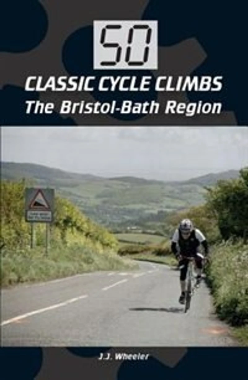 50 Classic Cycle Climbs: The Bristol-bath Region