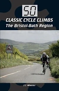 50 Classic Cycle Climbs: The Bristol-bath Region