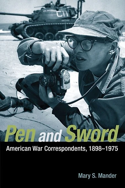 Pen and Sword: American War Correspondents, 1898-1975