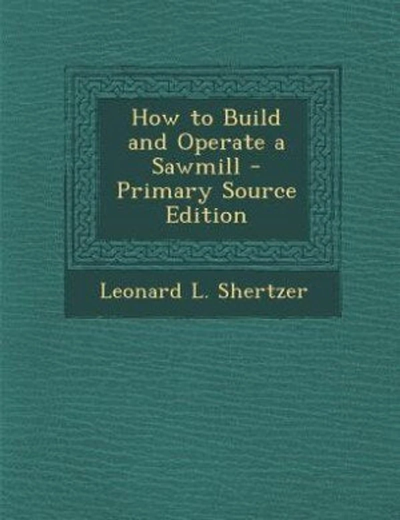 How to Build and Operate a Sawmill