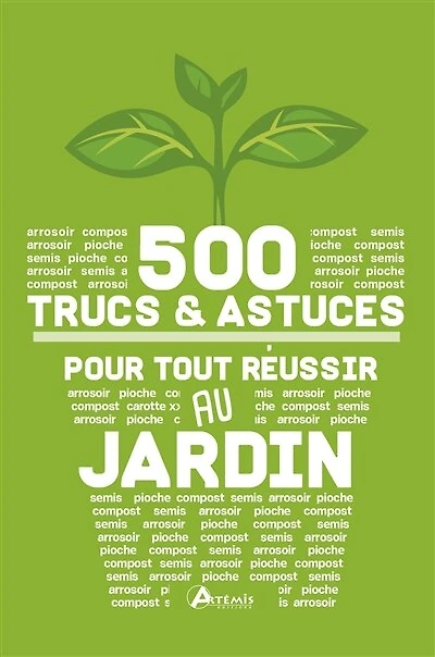 500 trucs & astuces pour tout réussir au jardin: simples efficaces