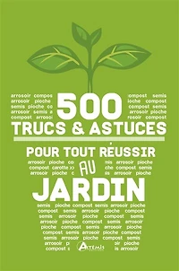 500 trucs & astuces pour tout réussir au jardin: simples efficaces