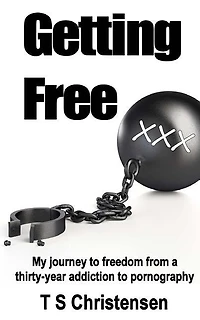 Getting Free: My journey to freedom from a thirty-year addiction to pornography