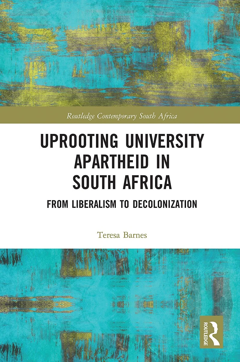 Uprooting University Apartheid South Africa: From Liberalism to Decolonization