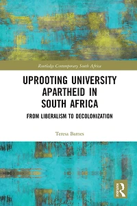 Uprooting University Apartheid South Africa: From Liberalism to Decolonization