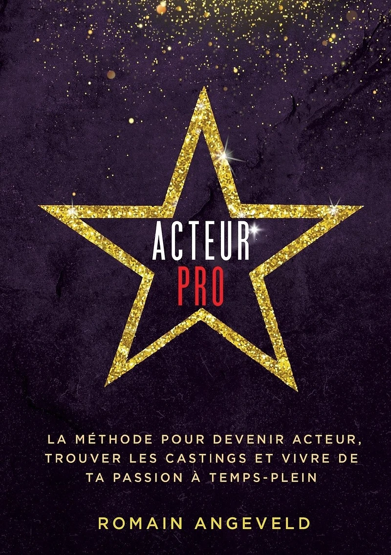 Acteur PRO: La méthode pour devenir acteur, trouver les castings et vivre de ta passion à temps-plein