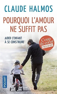 Pourquoi l'amour ne suffit pas: aider l'enfant à se construire