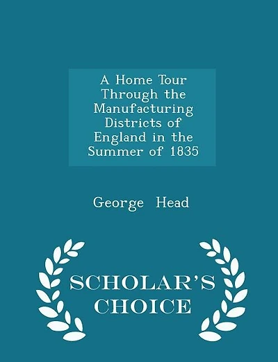 A Home Tour Through the Manufacturing Districts of England in the Summer of 1835 - Scholar's Choice Edition