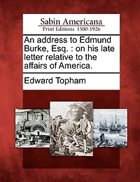 An Address To Edmund Burke, Esq.: On His Late Letter Relative To The Affairs Of America.
