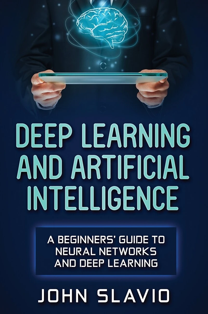 Deep Learning And Artificial Intelligence: A Beginners' Guide To Neural Networks