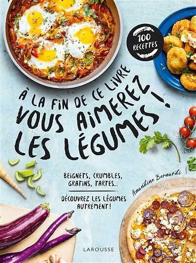A la fin de ce livre vous aimerez les légumes !: beignets, crumbles, gratins, tartes...