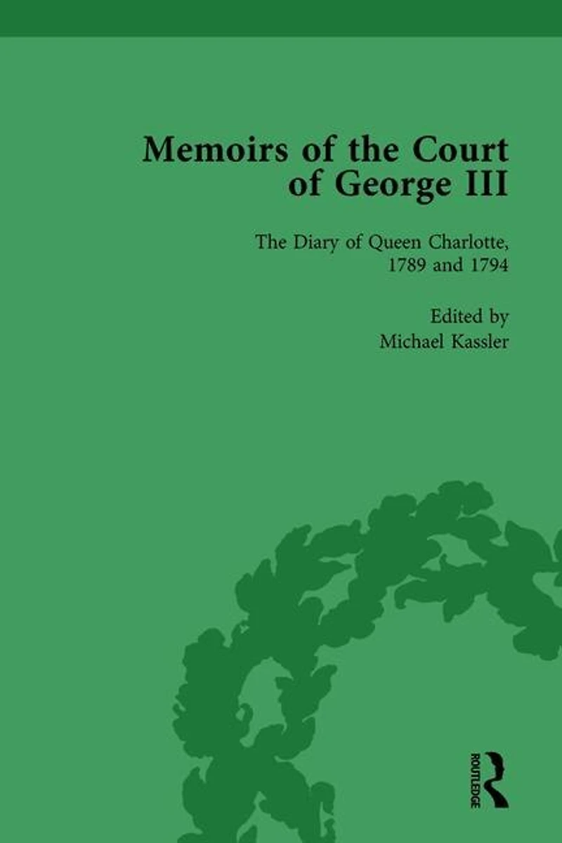 the Diary of Queen Charlotte, 1789 and 1794: Memoirs Court George III, Volume 4