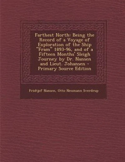 Farthest North: Being the Record of a Voyage of Exploration of the Ship Fram 1893-96, and of a Fifteen Months' Slei