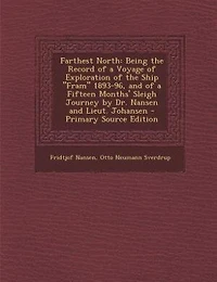 Farthest North: Being the Record of a Voyage of Exploration of the Ship Fram 1893-96, and of a Fifteen Months' Slei