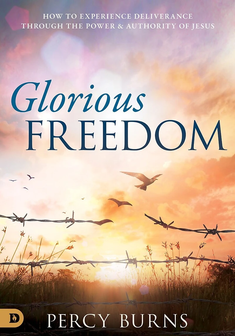 Glorious Freedom: How to Experience Deliverance Through the Power and Authority of Jesus