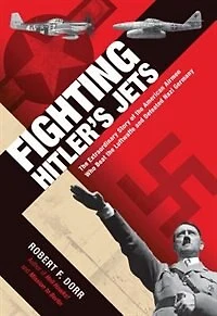 Fighting Hitler's Jets: the Extraordinary Story of American Airmen Who Beat Luftwaffe and Defeated Nazi Germany