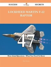 Lockheed Martin F-22 Raptor 47 Success Secrets - 47 Most Asked Questions On Lockheed Martin F-22 Raptor - What You Need To Know