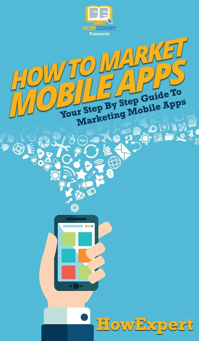 How To Market Mobile Apps: Your Step By Step Guide To Marketing Mobile Apps