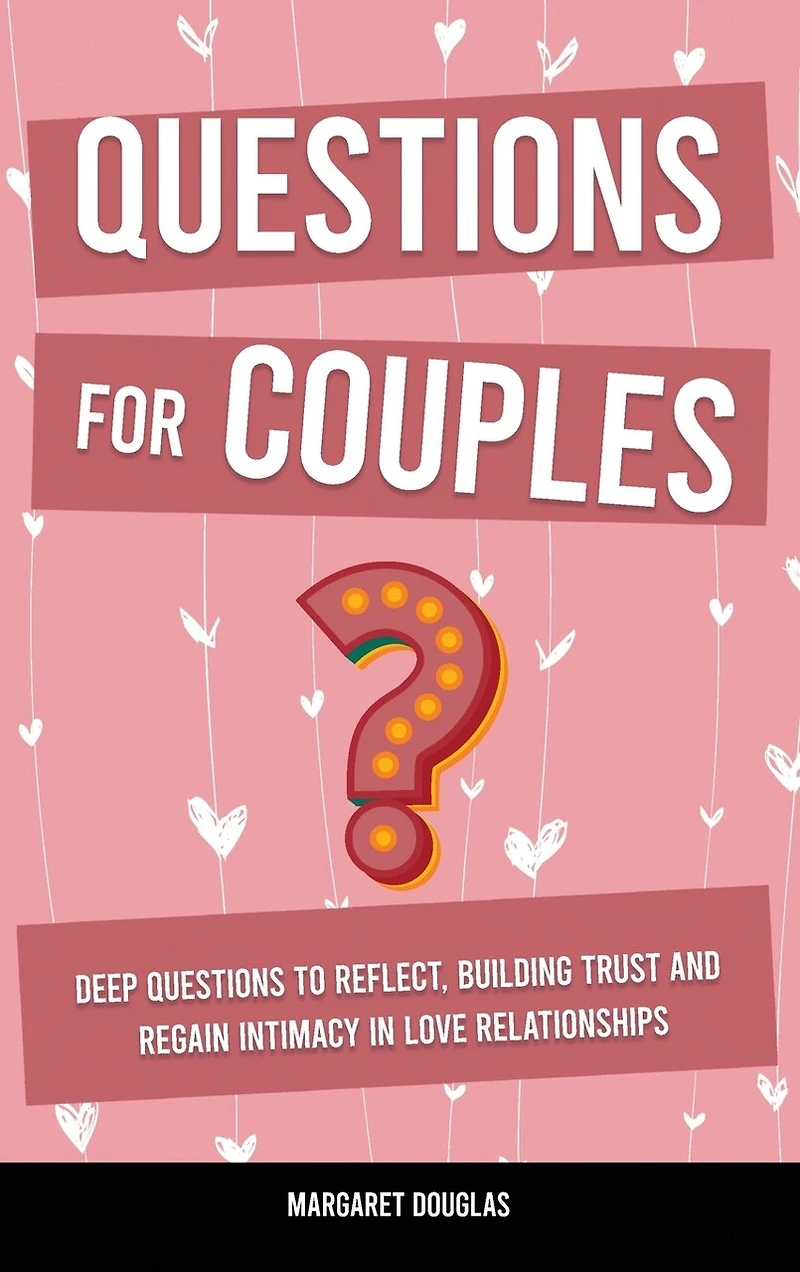 Questions for Couples: Deep Questions to Reflect, Building Trust and Regain Intimacy in Love Relationships