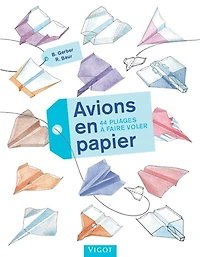Avions en papier: 44 pliages à faire voler