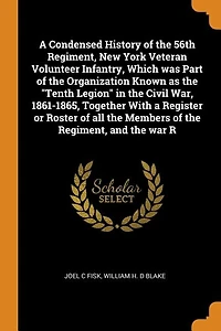 a Condensed History of the 56th Regiment: New York Veteran Volunteer Infantry; Which Was Part Organization Knows as Tenth Lgion