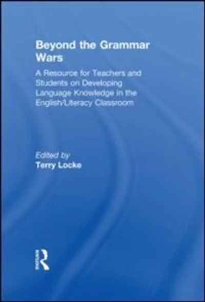 Beyond the Grammar Wars: A Resource for Teachers and Students on Developing Language Knowledge English/Literacy Classroom