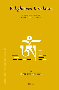 Enlightened Rainbows: The Life and Works of Shardza Tashi Gyeltsen