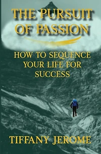 The Pursuit of Passion: How to Sequence Your Life for Success: How to Sequence your Life for Success