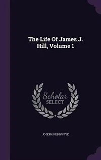 The Life Of James J. Hill, Volume 1