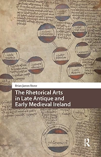 The Rhetorical Arts Late Antique and Early Medieval Ireland