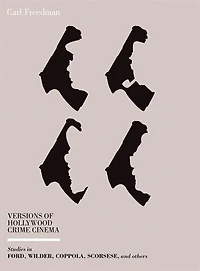 Versions Of Hollywood Crime Cinema: Studies Ford, Wilder, Coppola, Scorsese, And Others