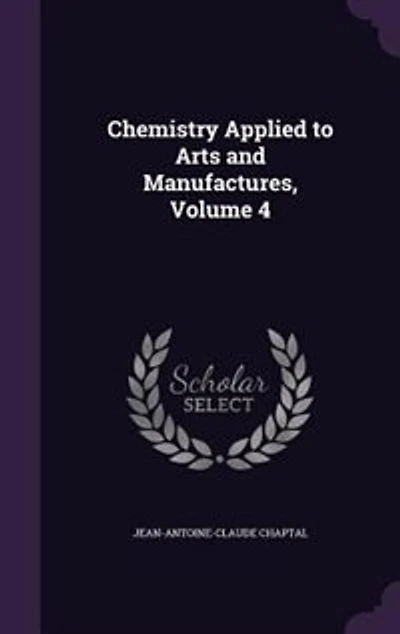 Chemistry Applied to Arts and Manufactures; Volume 4