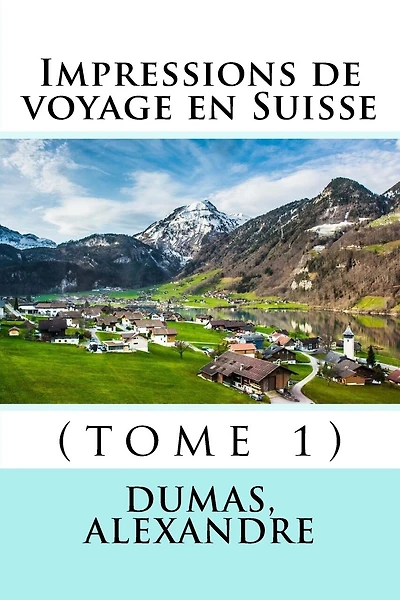 Impressions de voyage en Suisse: (tome 1)