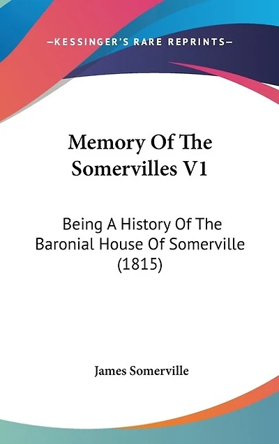 Memory Of The Somervilles V1: Being A History Of The Baronial House Of Somerville (1815)