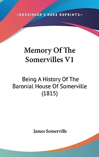 Memory Of The Somervilles V1: Being A History Of The Baronial House Of Somerville (1815)