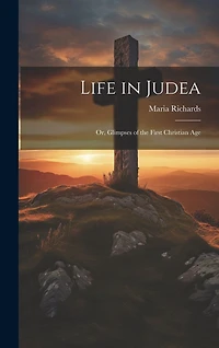 Life in Judea: Or, Glimpses of the First Christian Age