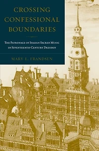 Crossing Confessional Boundaries: The Patronage of Italian Sacred Music Seventeenth-Century Dresden