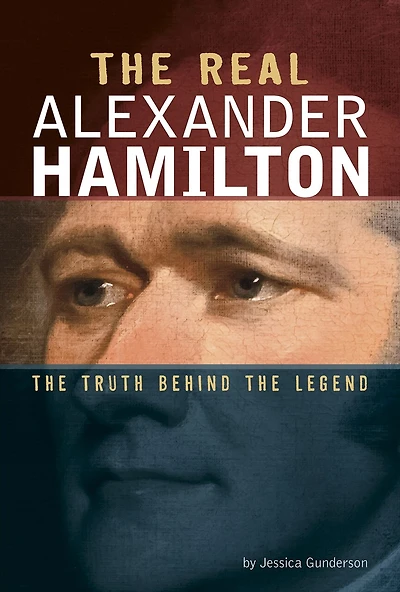 the Real Alexander Hamilton: Truth Behind Legend