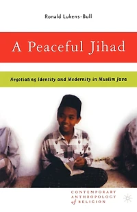 A Peaceful Jihad: Negotiating Identity and Modernity Muslim Java