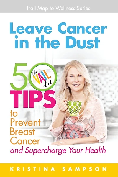 Leave Cancer in the Dust: 50 Tips to Prevent Breast Cancer and Supercharge Your Health