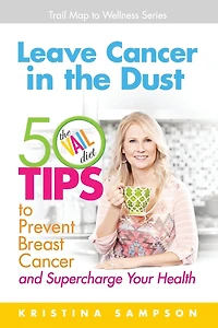 Leave Cancer in the Dust: 50 Tips to Prevent Breast Cancer and Supercharge Your Health
