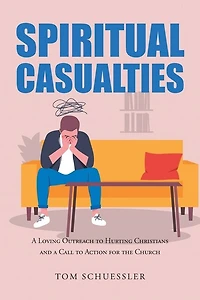 Spiritual Casualties: A Loving Outreach to Hurting Christians And A Call to Action for the Church
