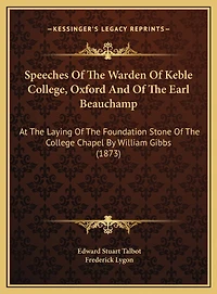 Speeches Of The Warden Of Keble College, Oxford And Of The Earl Beauchamp: At The Laying Of The Foundation Stone Of The College Chapel By William Gibbs (1873)