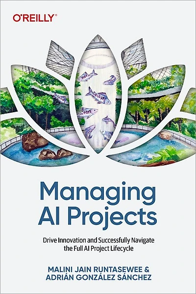 Managing AI Projects: Drive Innovation and Successfully Navigate the Full AI Project Lifecycle