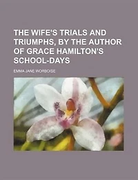the Wife's Trials and Triumphs, by Author of Grace Hamilton's School-Days