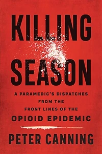 Killing Season: A Paramedic's Dispatches from the Front Lines of Opioid Epidemic