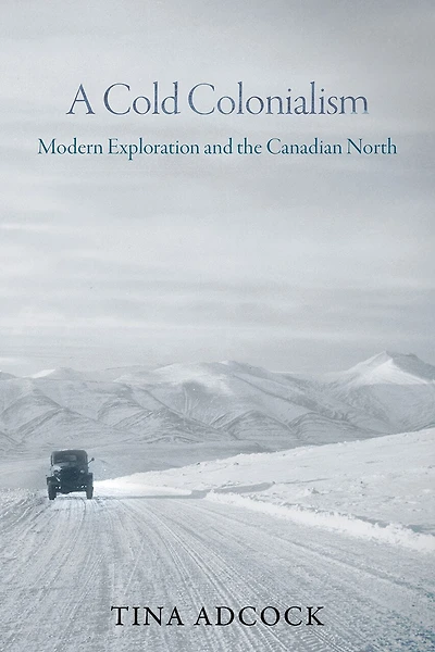 A Cold Colonialism: Modern Exploration and the Canadian North