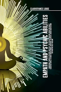 Empath and Psychic Abilities Awakening, Empath & Psychic Abilities: The Perfect Survival Guide For Highly Sensitive People to Boost Brain Power, Intuition, Telepathy. Guided Meditations for Positive Self-Healing