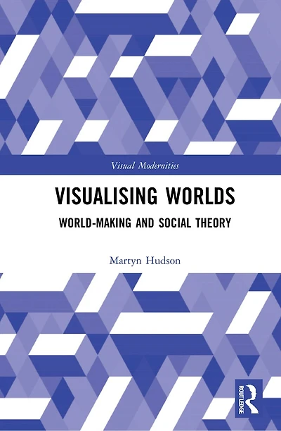 Visualising Worlds: World-Making and Social Theory